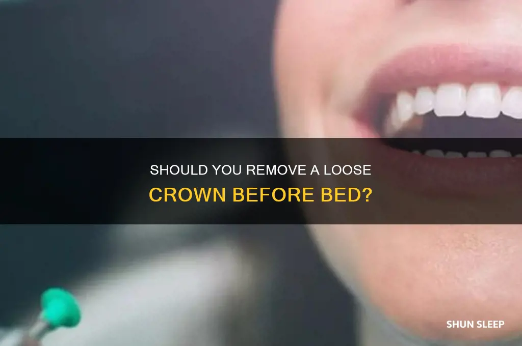 should you take out loose crown before sleeping