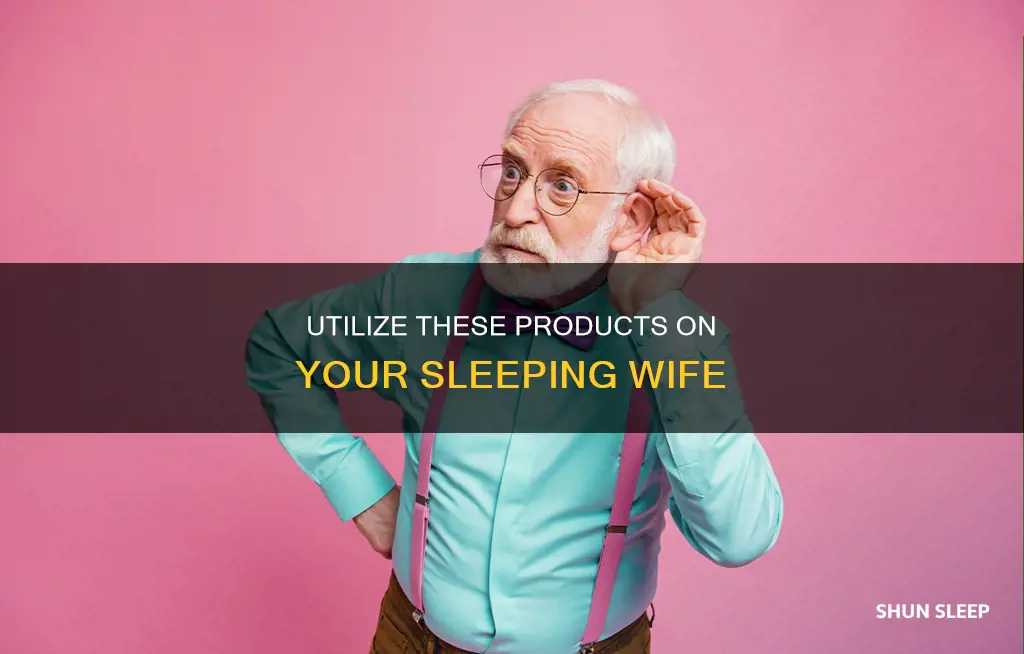 what can i use on my wife while dhe sleeping