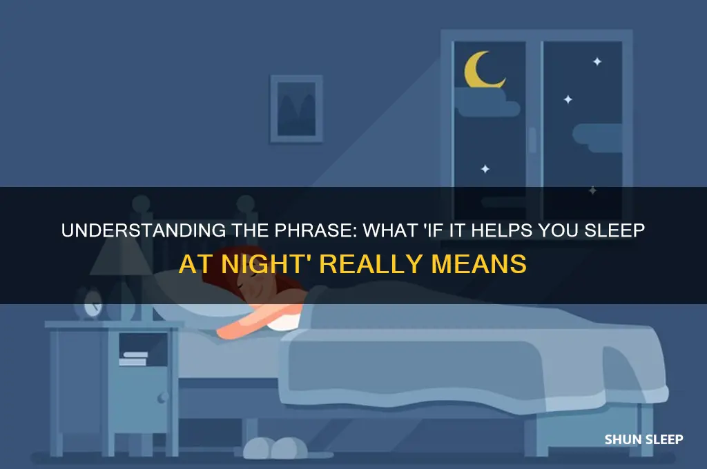 what does if it helps you sleep at night mean