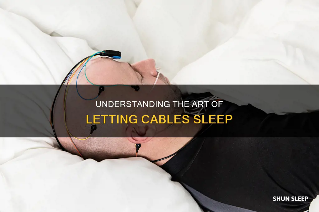 what does letting the cables sleep mean
