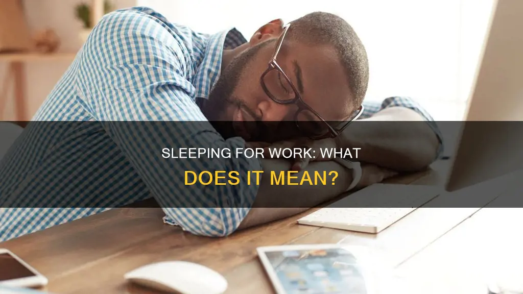 what does sleeping for work mean