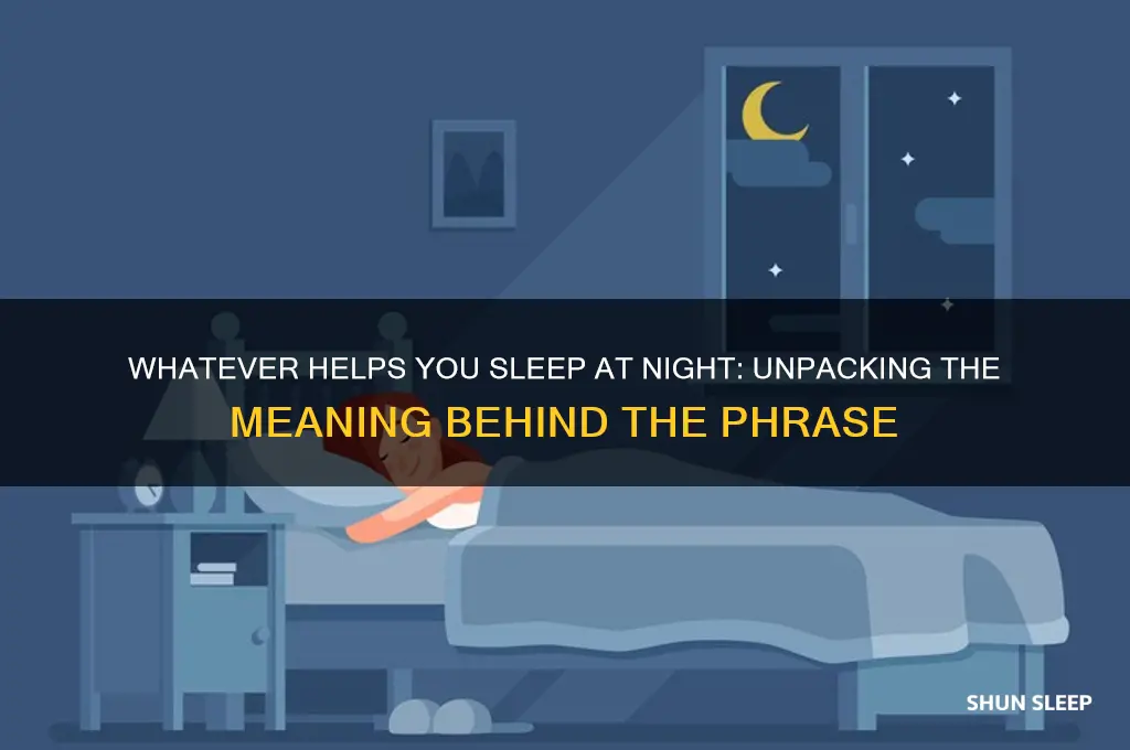 what does whatever helps you sleep at night mean