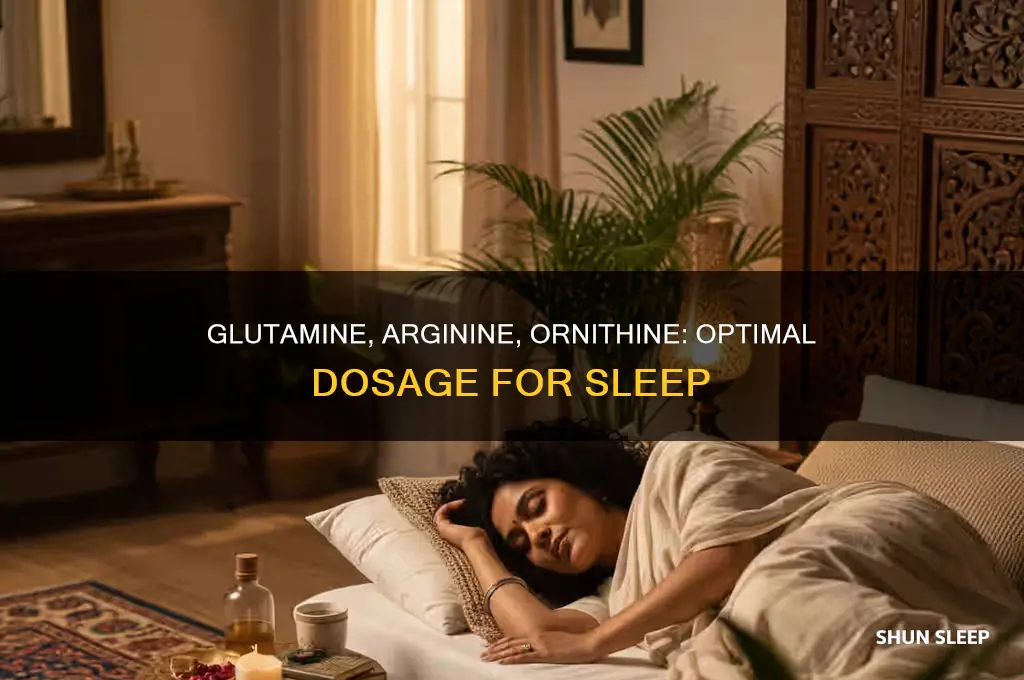 what dosage of glutamine arginine ornithine take sleep