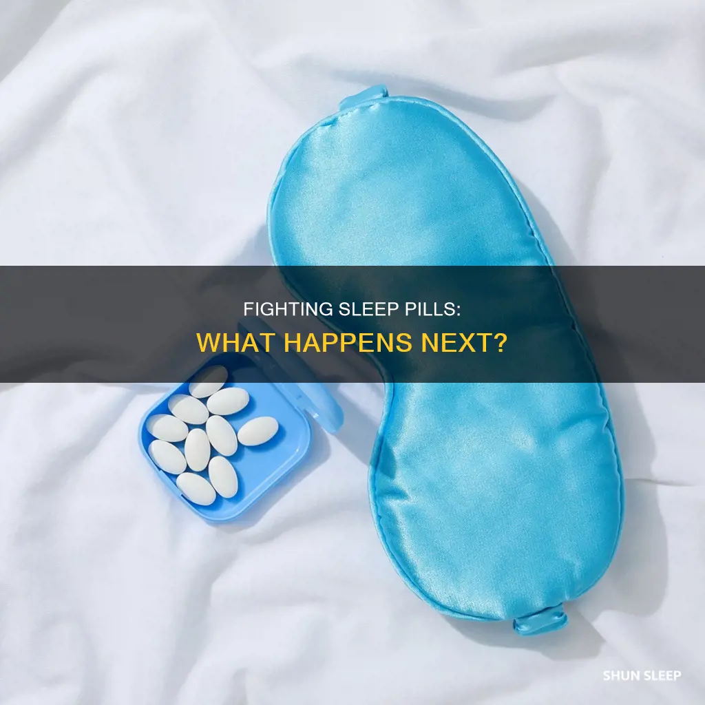 what happens if you fight off sleeping pills
