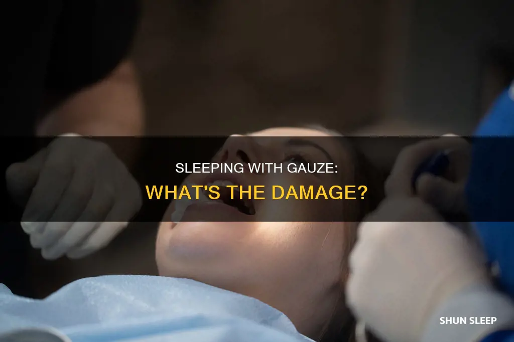 what happens if you sleep with gauze in your mouth