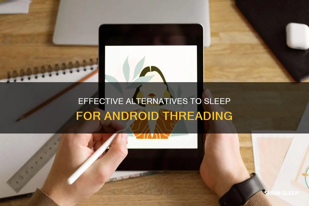 what should i use instead of sleep for threading android
