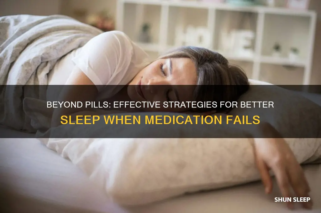 what to do when pills dont help you sleep