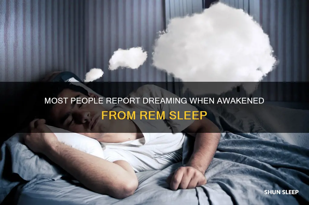 when awakened from rem sleep __________ report dreaming