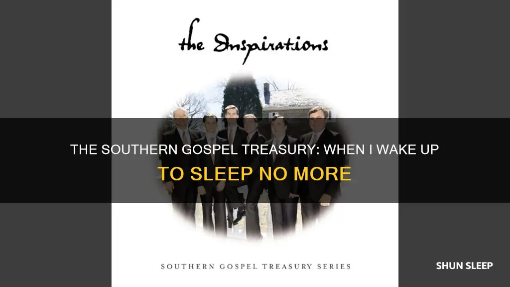 when i wake up to sleep no moresouthern gospel treasury