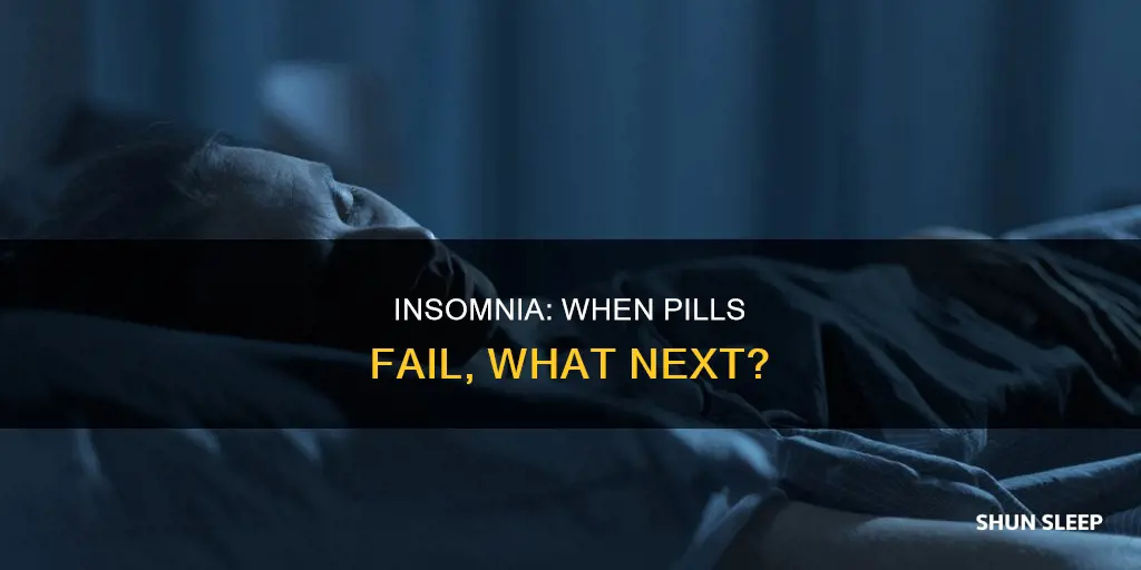 when no sleeping pills work for insomnia