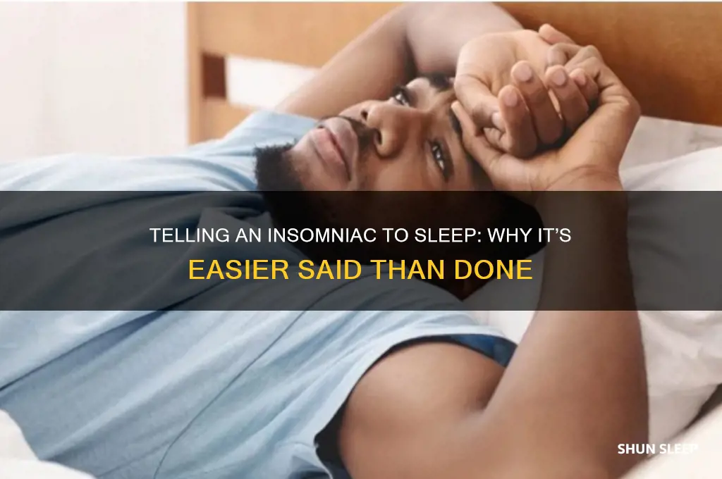 when you tell an insomniac to get sleep