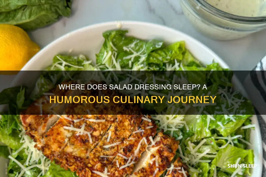 where does a salad dressing get a good sleep