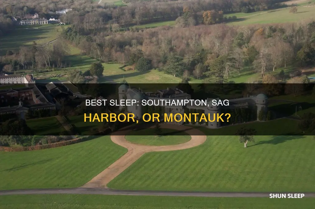 where is better sleep between montauk sag harbor and southhampton