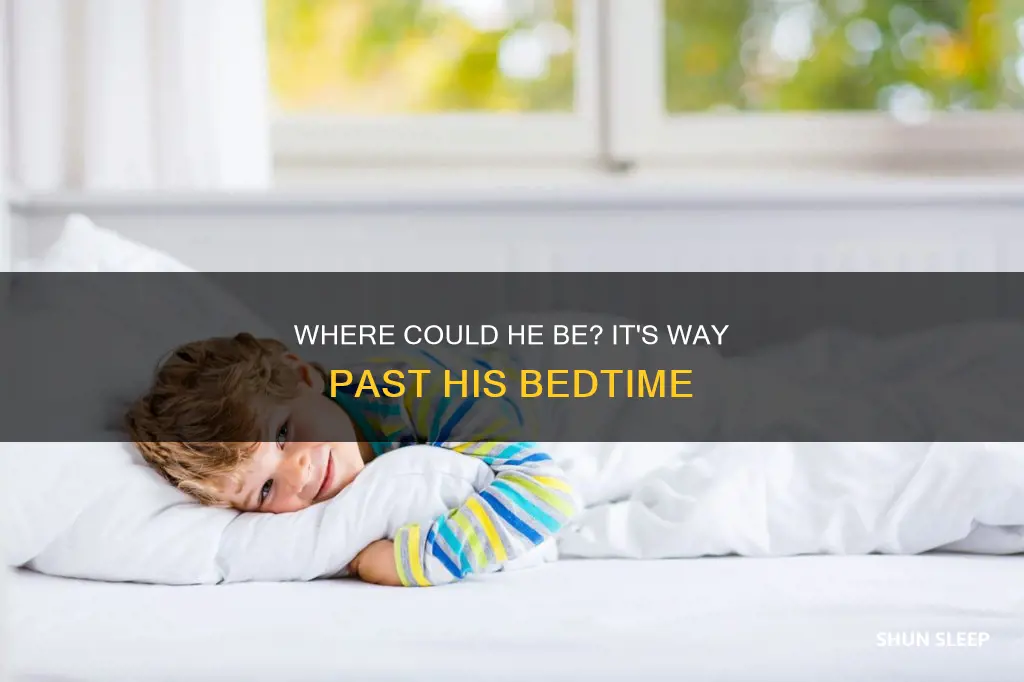 where is my son he needs to sleep