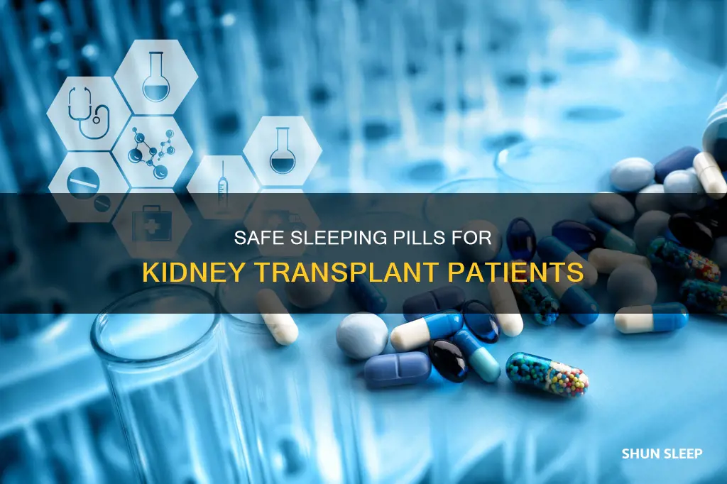 which sleeping pills can a kidney transplant patient take