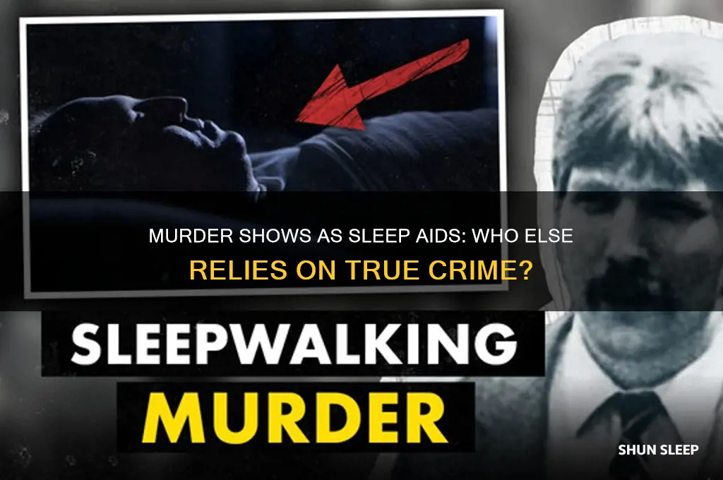 who else puts muder shows to help sleep