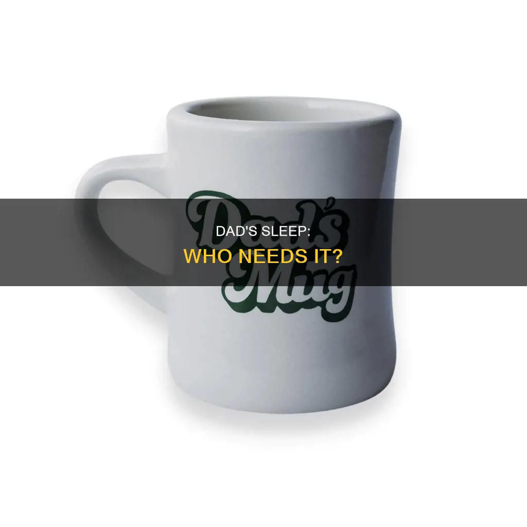 who needs sleep mug dad