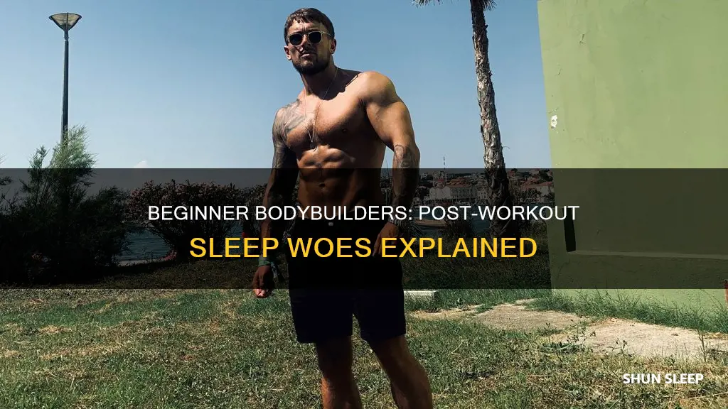 why begginner bodybuilders cannot sleep well afer working out