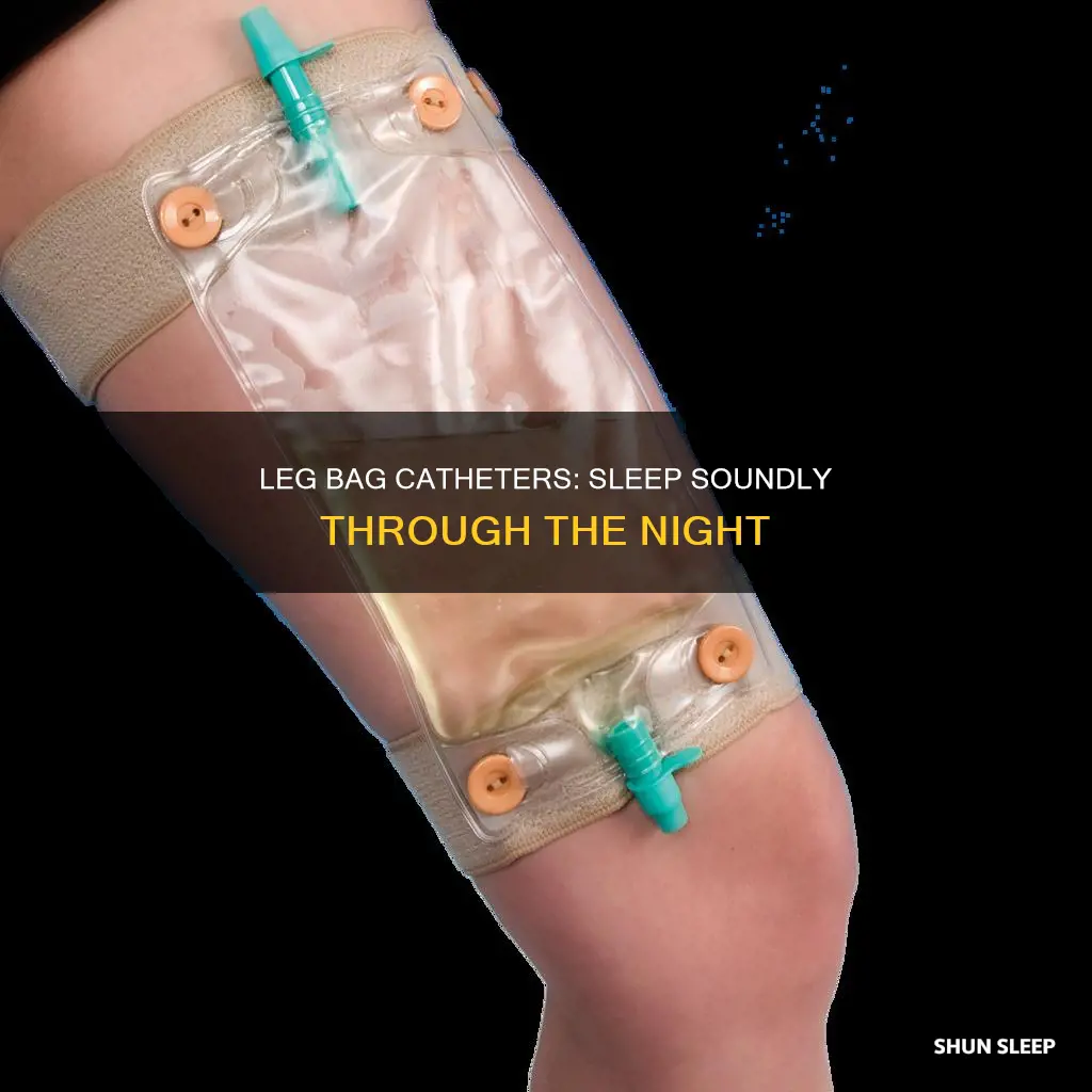 why can i sleep with the leg bag catheter