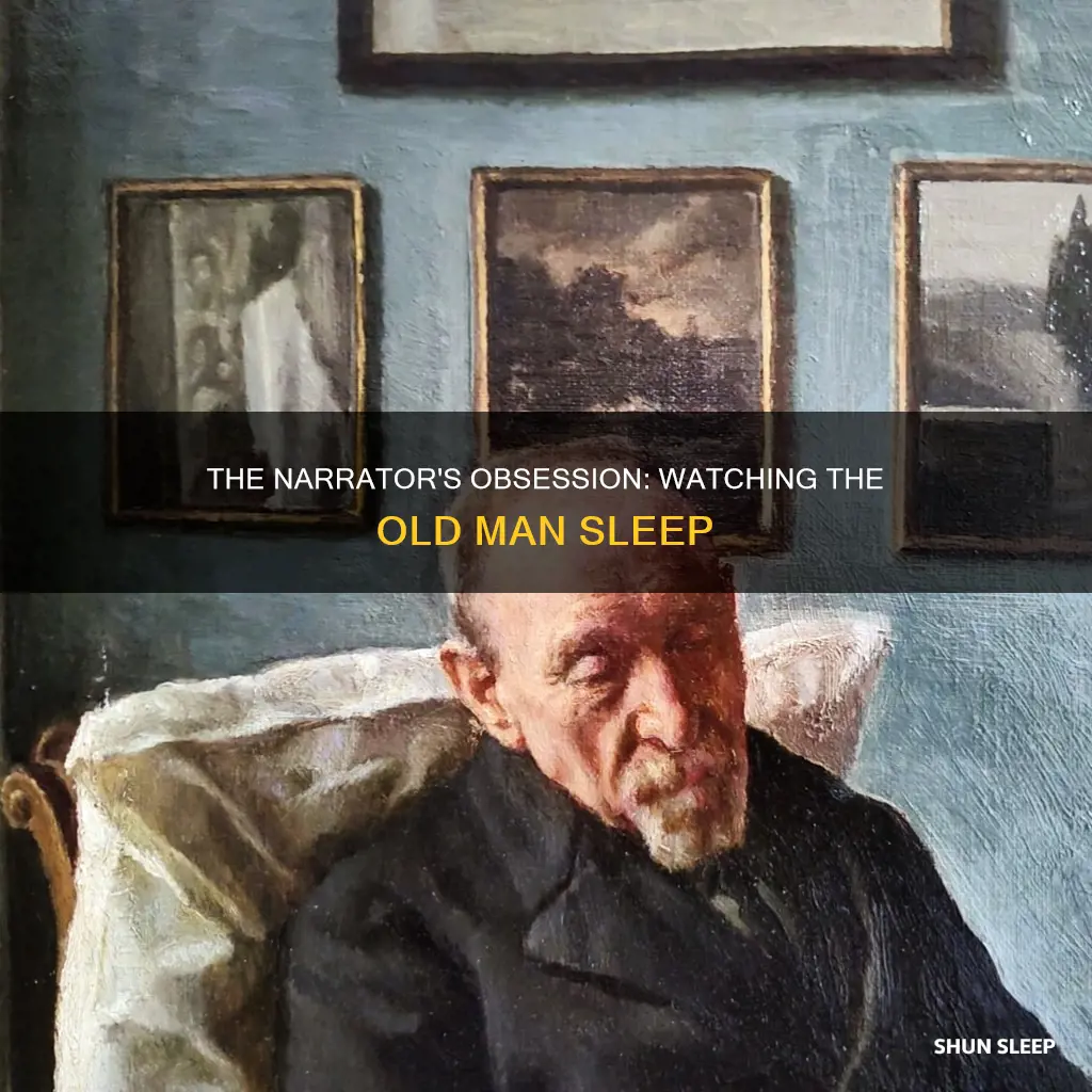 why did the narrator watch the old man sleep