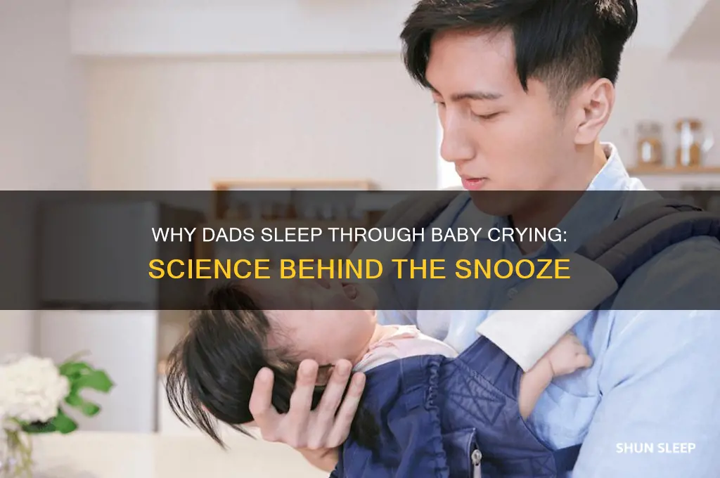 why do dads sleep through baby crying