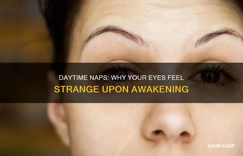 why do eyes feel weird after sleeping in the day