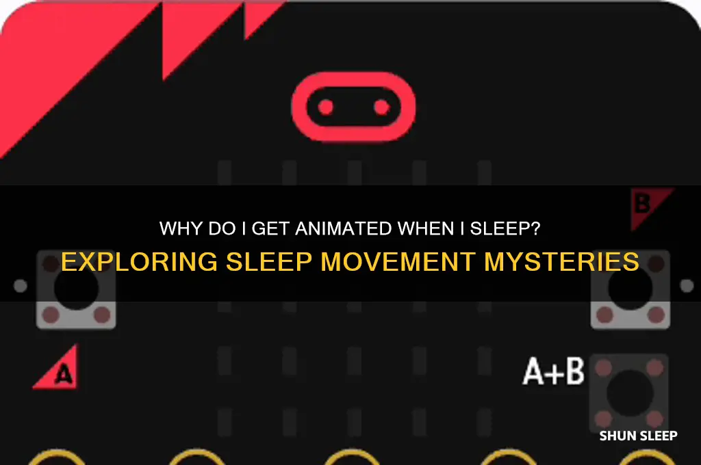 why do i get animated when i sleep