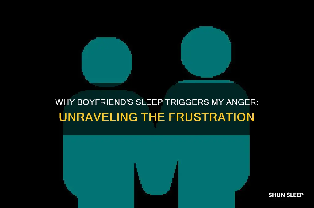 why do i get mad when my boyfriend sleeps