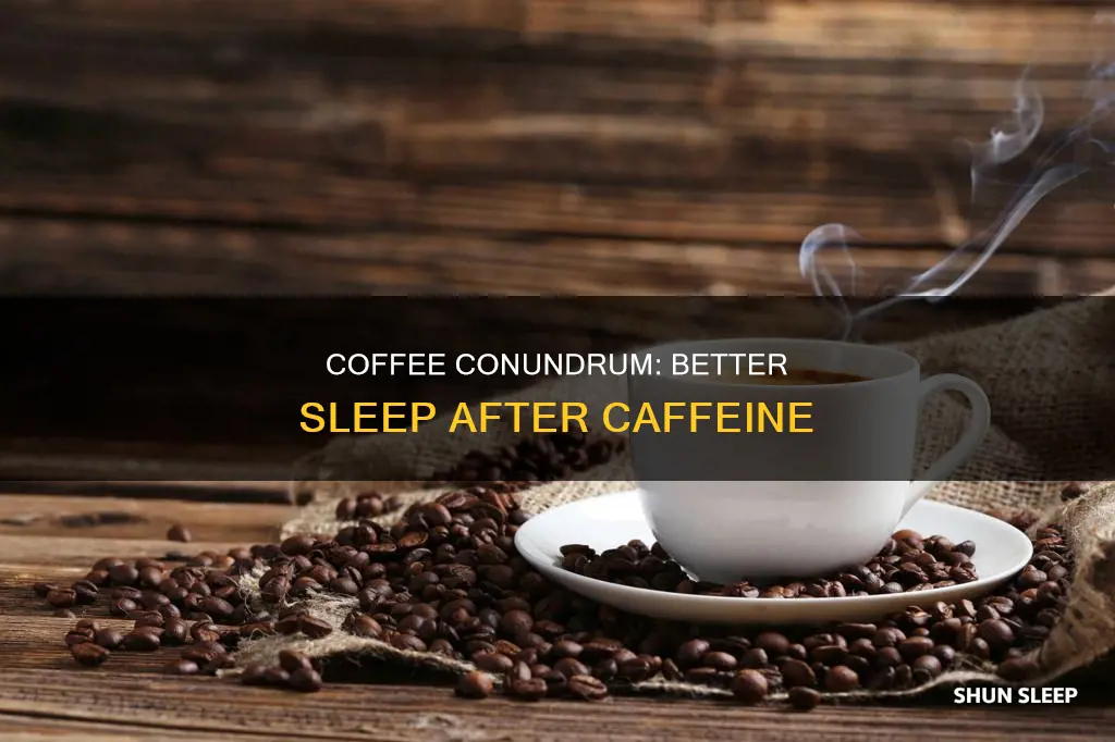 why do i sleep better after drinking coffee