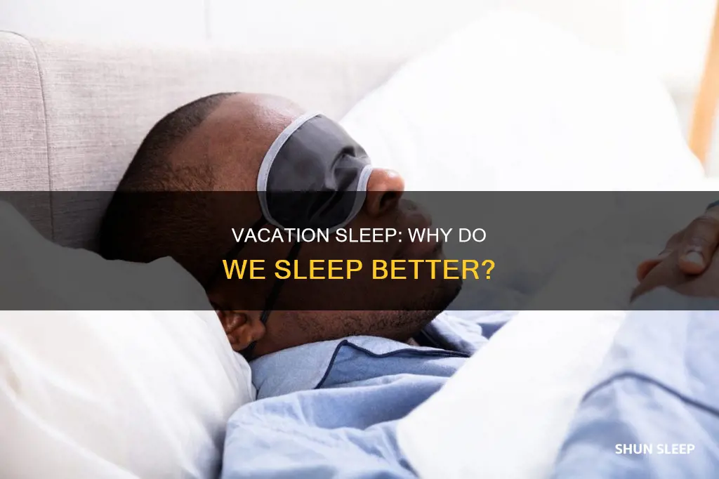 why do i sleep better on vacation