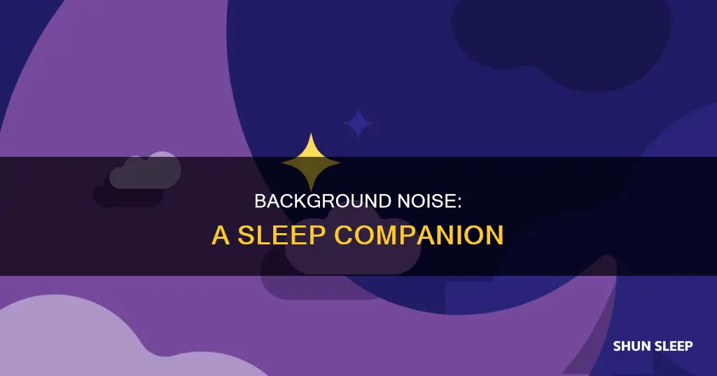 why do i sleep better with background noise