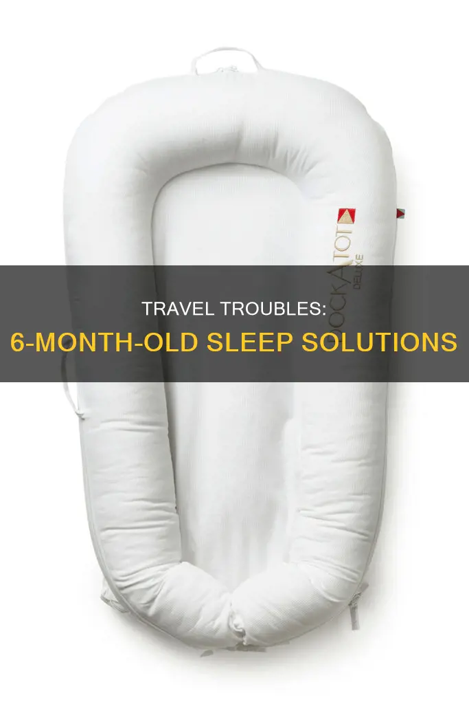 why does a 6 month old not sleep while traveling