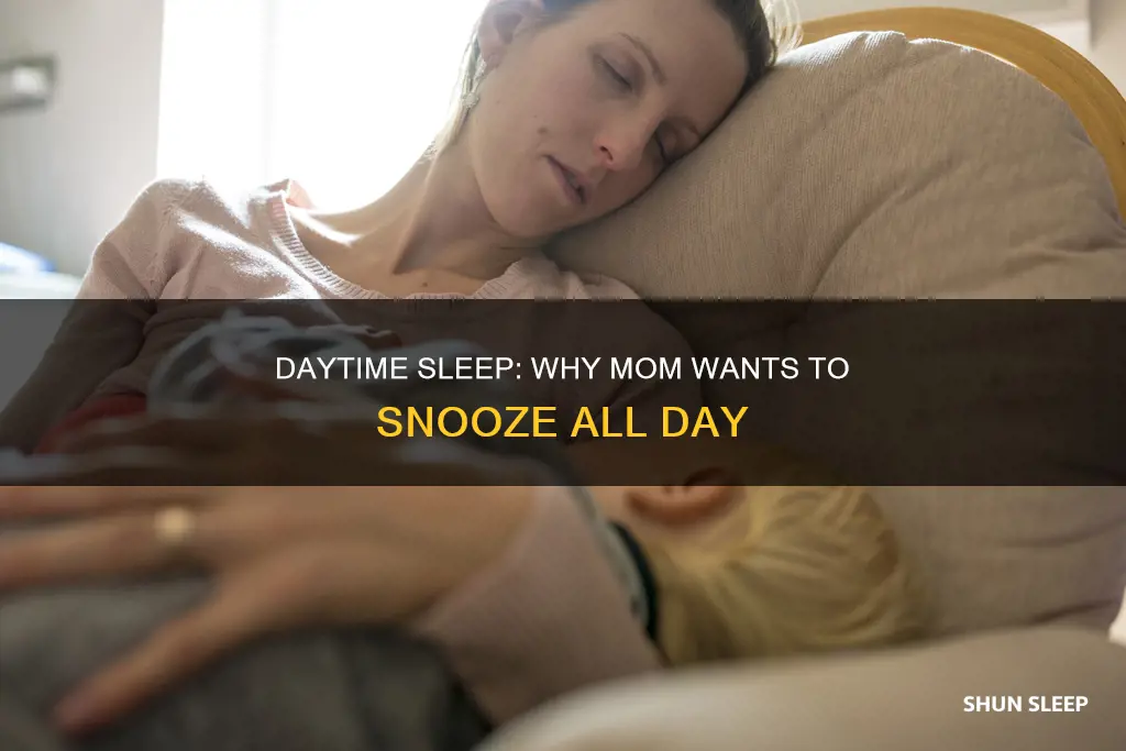 why does mom want to sleep all day