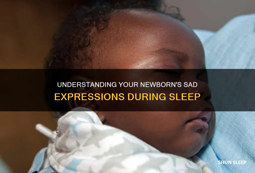 why does my newborn look sad in her sleep