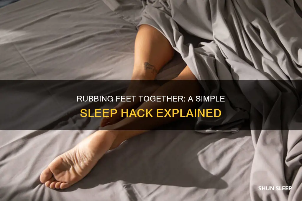 why does rubbing my feet together help me sleep
