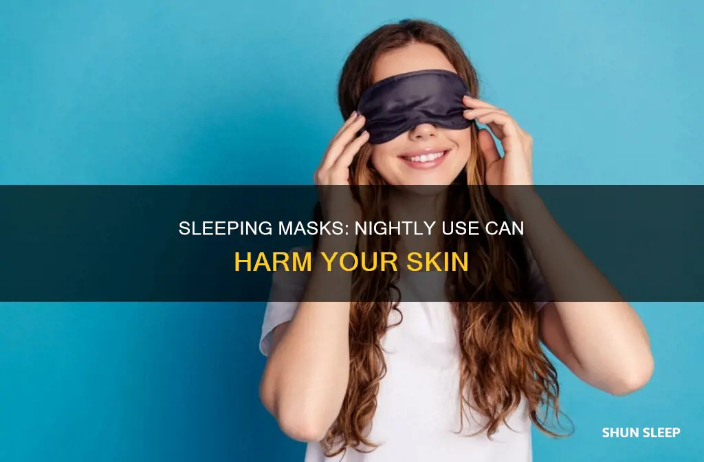 why i should not use a sleeping mask everynight