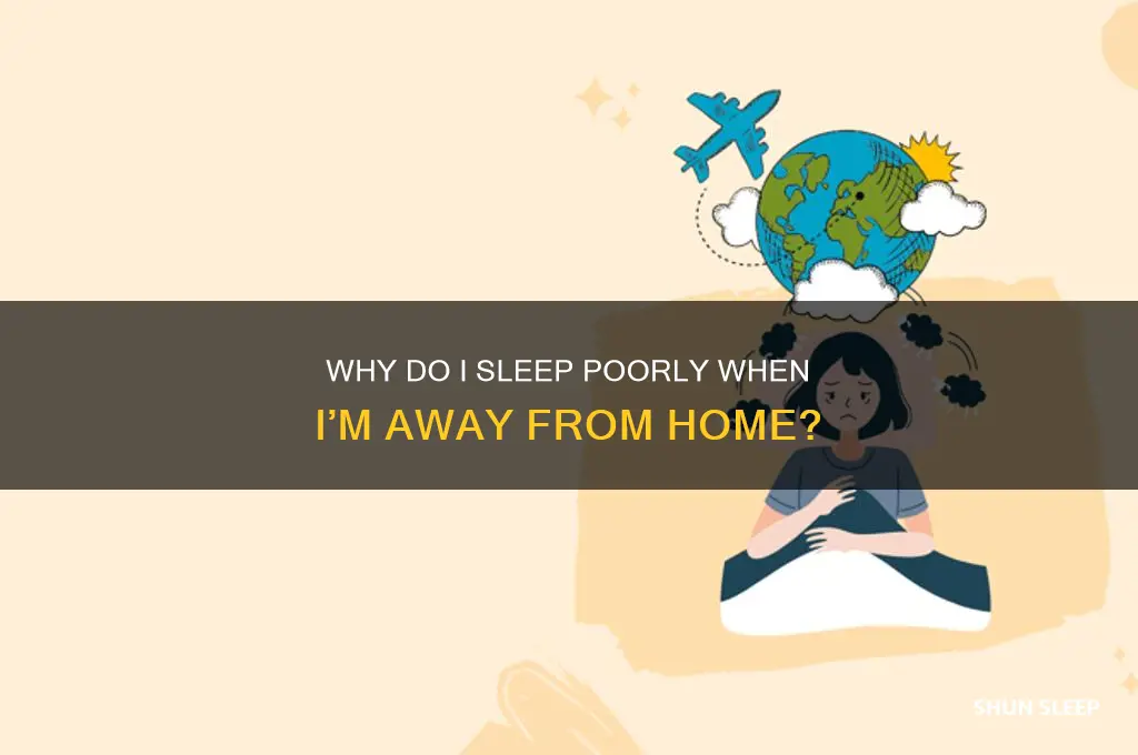 why is it qhenever im away i get shit sleep