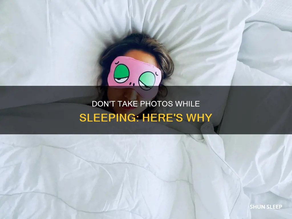 why we should not take photo while sleeping