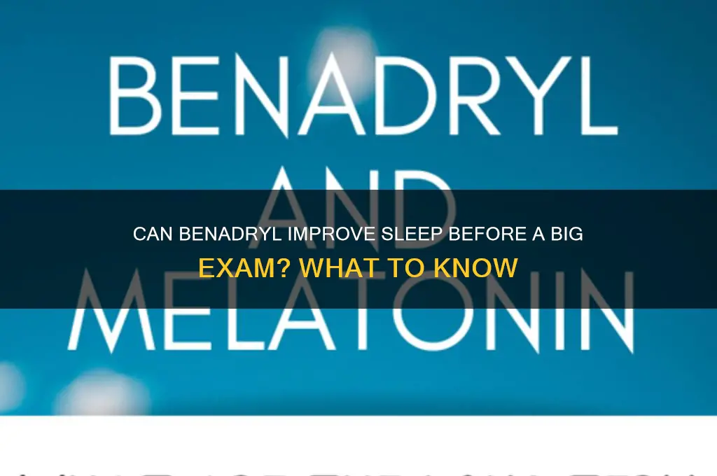 will benedryl help me sleep before big exam