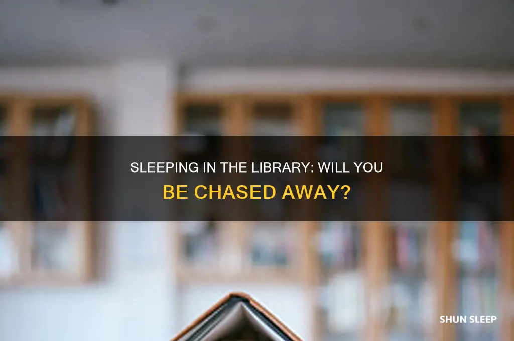will one get chased away for sleeping in library
