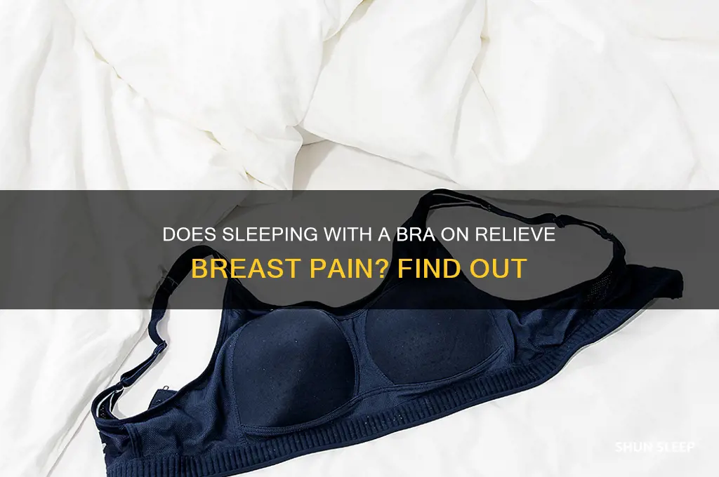 will sleeping with a bra on help breast pain