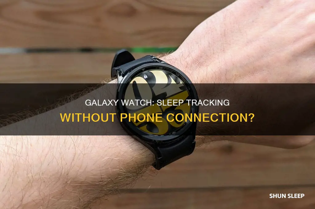 will the galaxy watch record sleep without phone connection
