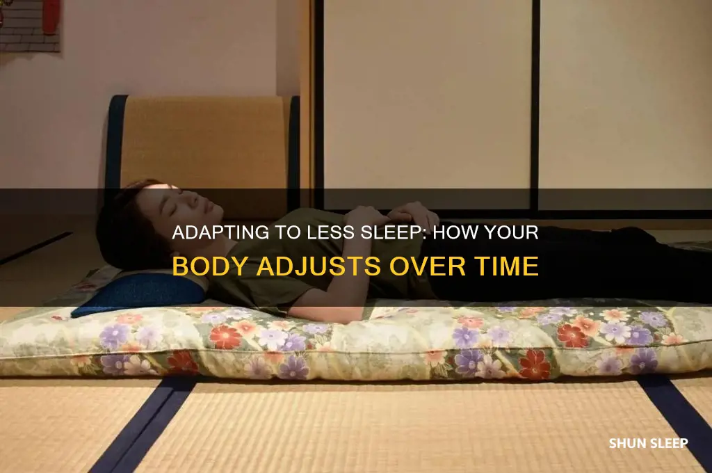 will your body get used to less sleep