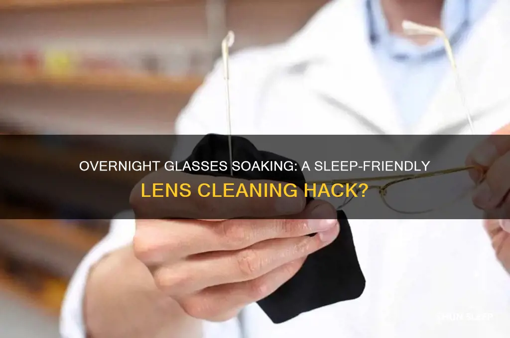 would it help to soak your glasses while you sleep