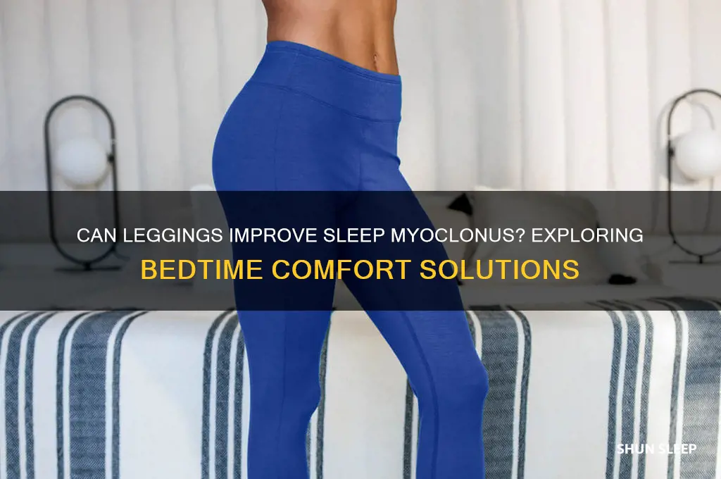 would wearing leggings to bed help sleep myoclonus